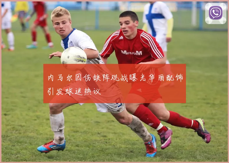 内马尔因伤缺阵观战曝光华丽配饰引发球迷热议