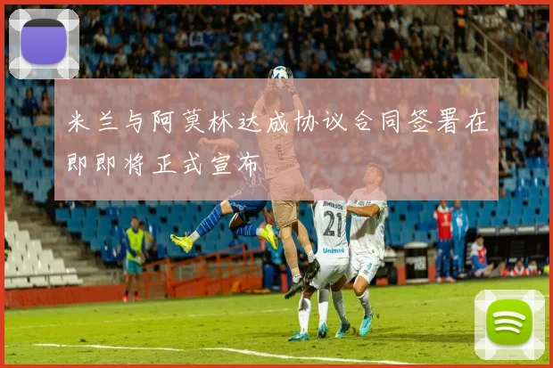 米兰与阿莫林达成协议合同签署在即即将正式宣布