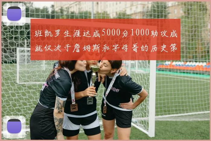 班凯罗生涯达成5000分1000助攻成就仅次于詹姆斯和字母哥的历史第三年轻球员