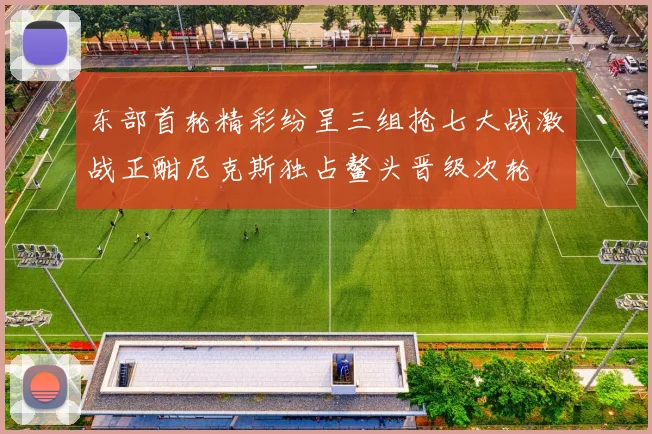 东部首轮精彩纷呈三组抢七大战激战正酣尼克斯独占鳌头晋级次轮